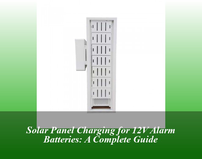 Solar Panel Charging for 12V Alarm Batteries: A Complete Guide